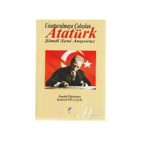 UNUTTURULMAYA ÇALIŞILAN ATATÜRK ŞİMDİ SENI ANIYORUZ - BAHATTIN ÇALIŞ