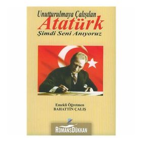UNUTTURULMAYA ÇALIŞILAN ATATÜRK ŞİMDİ SENI ANIYORUZ - BAHATTIN ÇALIŞ