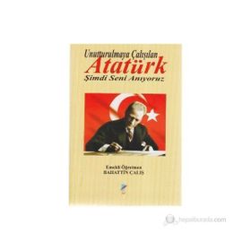 UNUTTURULMAYA ÇALIŞILAN ATATÜRK ŞİMDİ SENI ANIYORUZ - BAHATTIN ÇALIŞ