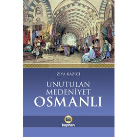 Unutulan Medeniyet Osmanlı - Ziya Kazıcı