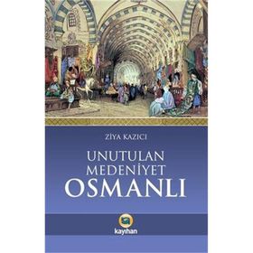 Unutulan Medeniyet Osmanlı - Ziya Kazıcı