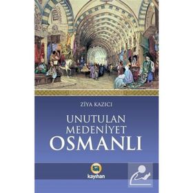 Unutulan Medeniyet Osmanlı - Ziya Kazıcı