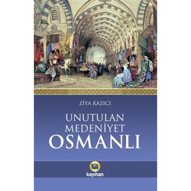 Unutulan Medeniyet Osmanlı - Ziya Kazıcı