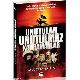 UNUTULAN UNUTULMAZ KAHRAMANLAR - MUSTAFA ŞAHİN