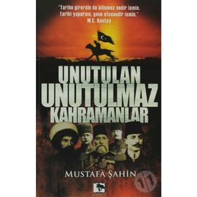 UNUTULAN UNUTULMAZ KAHRAMANLAR - MUSTAFA ŞAHİN