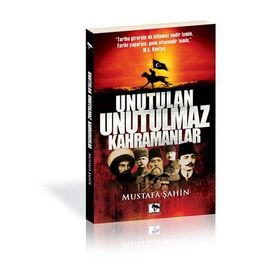UNUTULAN UNUTULMAZ KAHRAMANLAR - MUSTAFA ŞAHİN