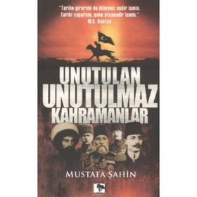 UNUTULAN UNUTULMAZ KAHRAMANLAR - MUSTAFA ŞAHİN
