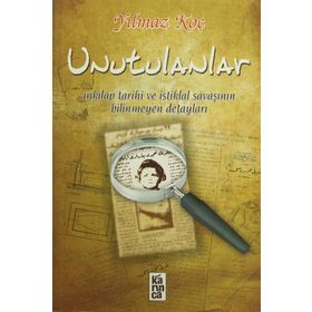 UNUTULANLAR İNKILAP TARIHI VE İSTİKLAL SAVAŞININ BILINMEYEN DETAYLARI - YILMAZ KOÇ