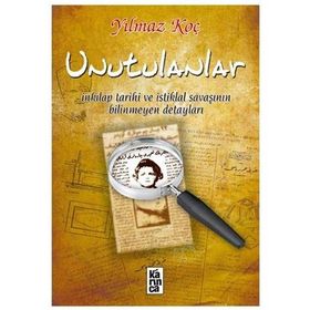UNUTULANLAR İNKILAP TARIHI VE İSTİKLAL SAVAŞININ BILINMEYEN DETAYLARI - YILMAZ KOÇ