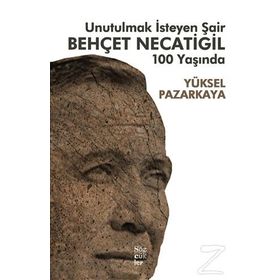 Unutulmak İsteyen Şair Behçet Necatigil 100 Yaşında - Yüksel Pazarkaya