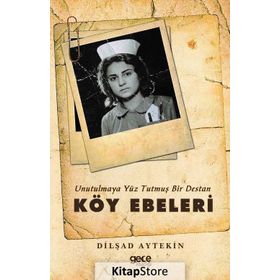 Unutulmaya Yüz Tutmuş Bir Destan Köy Ebeleri - Dilşad Aytekin