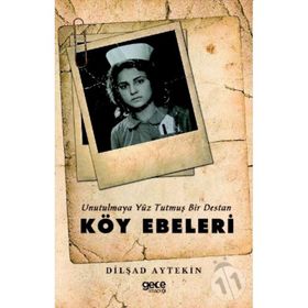 Unutulmaya Yüz Tutmuş Bir Destan Köy Ebeleri - Dilşad Aytekin