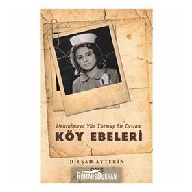 Unutulmaya Yüz Tutmuş Bir Destan Köy Ebeleri - Dilşad Aytekin