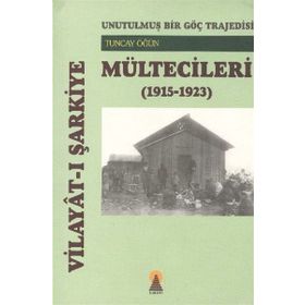 UNUTULMUŞ BIR GÖÇ TRAJEDESI VİLAYÂTI ŞARKİYE MÜLTECİLERİ (1915-1923) - TUNCAY ÖĞÜN