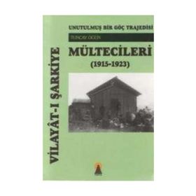 UNUTULMUŞ BIR GÖÇ TRAJEDESI VİLAYÂTI ŞARKİYE MÜLTECİLERİ (1915-1923) - TUNCAY ÖĞÜN