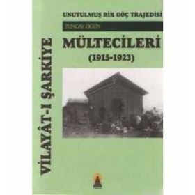 UNUTULMUŞ BIR GÖÇ TRAJEDESI VİLAYÂTI ŞARKİYE MÜLTECİLERİ (1915-1923) - TUNCAY ÖĞÜN