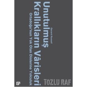 Unutulmuş Krallıkların Varisleri: Ortadoğu'nun Yok Olan Dinlerine Yolculuk - Gerard Russell