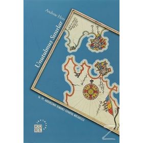 UNUTULMUŞ SINIRLAR 16. YZ. AKDENIZ'DE OSMANLI - İSPANYOL MÜCADELESİ - ANDREW HESS