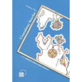 UNUTULMUŞ SINIRLAR 16. YZ. AKDENIZ'DE OSMANLI - İSPANYOL MÜCADELESİ - ANDREW HESS