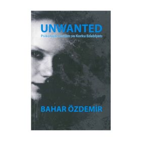 Unwanted: Psikolojik Gerilim ve Korku Edebiyatı - Bahar Özdemir