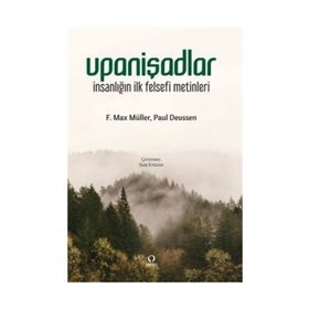 UPANİŞADLAR İNSANLIĞIN İLK FELSEFI METINLERI - F. MAX MULLER;PAUL DEUSSEN