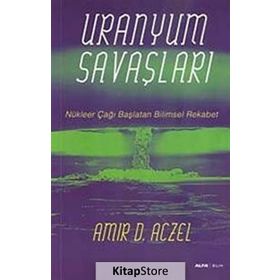 URANYUM SAVAŞLARI NÜKLEER ÇAĞI BAŞLATAN BILIMSEL REKABET - AMIR D. ACZEL