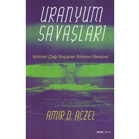 URANYUM SAVAŞLARI NÜKLEER ÇAĞI BAŞLATAN BILIMSEL REKABET - AMIR D. ACZEL