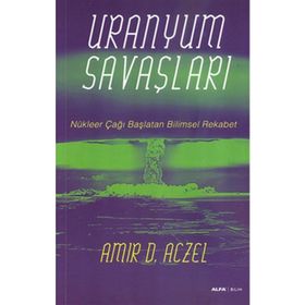 URANYUM SAVAŞLARI NÜKLEER ÇAĞI BAŞLATAN BILIMSEL REKABET - AMIR D. ACZEL