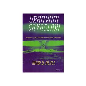 URANYUM SAVAŞLARI NÜKLEER ÇAĞI BAŞLATAN BILIMSEL REKABET - AMIR D. ACZEL