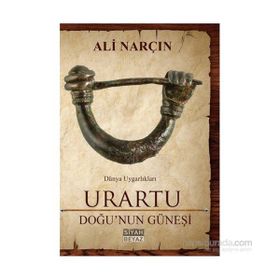 Urartu: Doğu’nun Güneşi - Dünya Uygarlıkları - Ali Narçın
