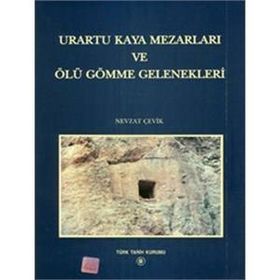 Urartu Kaya Mezarları ve Ölü Gömme Gelenekleri - Nevzat Çevik