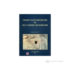 Urartu Kaya Mezarları ve Ölü Gömme Gelenekleri - Nevzat Çevik