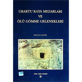 Urartu Kaya Mezarları ve Ölü Gömme Gelenekleri - Nevzat Çevik