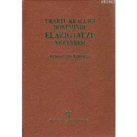 URARTU KRALLIĞI DÖNEMİNDE ELAZIĞ (ALZI) VE ÇEVRESİ - KEMALETTIN KÖROĞLU