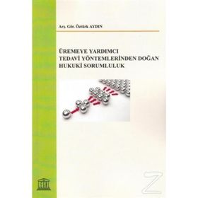 Üremeye Yardımcı Tedavi Yöntemlerinden Doğan Hukuki Sorumluluk - Öztürk Aydın /