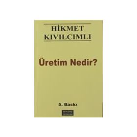 ÜRETİM NEDIR? - HIKMET KIVILCIMLI