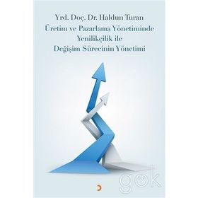 Üretim ve Pazarlama Yönetiminde Yenilikçilik ile Değişim Sürecinin Yönetimi - Haldun Turan