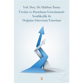 Üretim ve Pazarlama Yönetiminde Yenilikçilik ile Değişim Sürecinin Yönetimi - Haldun Turan