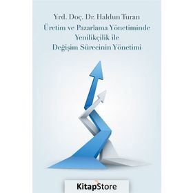 Üretim ve Pazarlama Yönetiminde Yenilikçilik ile Değişim Sürecinin Yönetimi - Haldun Turan