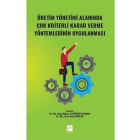 Üretim Yönetimi Alanında Çok Kriterli Karar Verme Yöntemlerinin Uygulanması - Kolektif