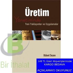 ÜRETİM YÖNETİMİNDE YENI YAKLAŞIMLAR VE UYGULAMALAR - BÜLENT SEZEN
