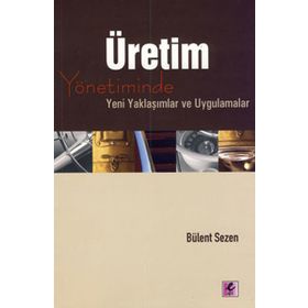 ÜRETİM YÖNETİMİNDE YENI YAKLAŞIMLAR VE UYGULAMALAR - BÜLENT SEZEN