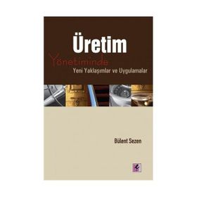 ÜRETİM YÖNETİMİNDE YENI YAKLAŞIMLAR VE UYGULAMALAR - BÜLENT SEZEN