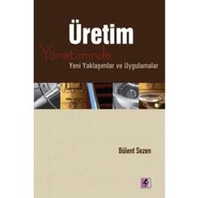 ÜRETİM YÖNETİMİNDE YENI YAKLAŞIMLAR VE UYGULAMALAR - BÜLENT SEZEN