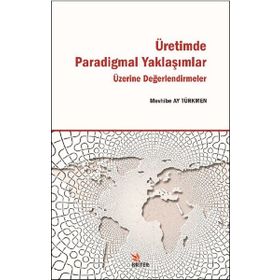 Üretimde Paradigmal Yaklaşımlar Üzerine Değerlendirmeler - Mevhibe Ay Türkmen