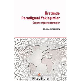 Üretimde Paradigmal Yaklaşımlar Üzerine Değerlendirmeler - Mevhibe Ay Türkmen