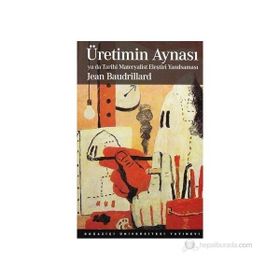 ÜRETIMIN AYNASI YA DA TARIHI MATERYALIST ELEŞTIRI YANILSAMASI - JEAN BAUDRILLARD