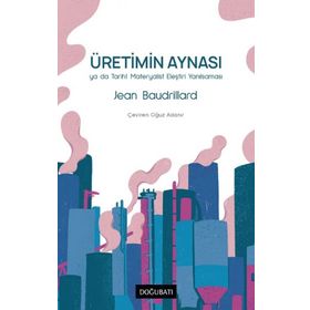 ÜRETIMIN AYNASI YA DA TARIHI MATERYALIST ELEŞTIRI YANILSAMASI - JEAN BAUDRILLARD