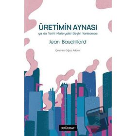 ÜRETIMIN AYNASI YA DA TARIHI MATERYALIST ELEŞTIRI YANILSAMASI - JEAN BAUDRILLARD