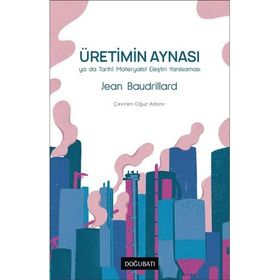 ÜRETIMIN AYNASI YA DA TARIHI MATERYALIST ELEŞTIRI YANILSAMASI - JEAN BAUDRILLARD